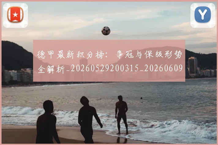 德甲最新积分榜：争冠与保级形势全解析_20260529200315_20260609191345