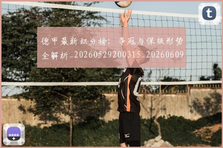 德甲最新积分榜:争冠与保级形势全解析_20260529200315_20260609191345